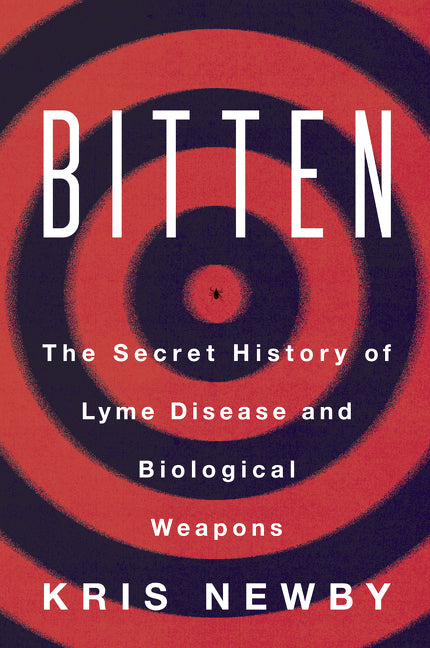Bitten: The Secret History of Lyme Disease and Biological Weapons by Newby, Kris