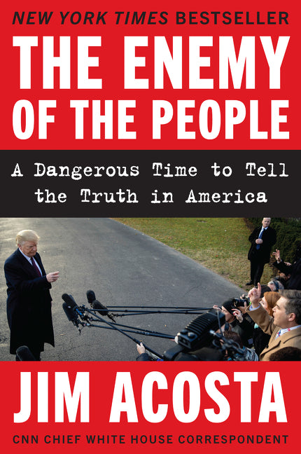 The Enemy of the People: A Dangerous Time to Tell the Truth in America -- Jim Acosta, Paperback