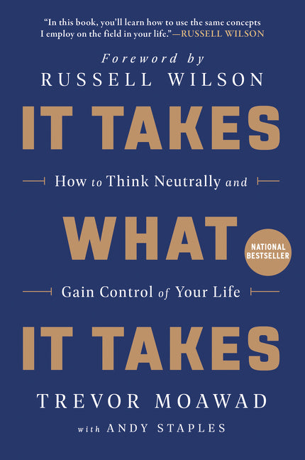 It Takes What It Takes: How to Think Neutrally and Gain Control of Your Life -- Trevor Moawad, Paperback