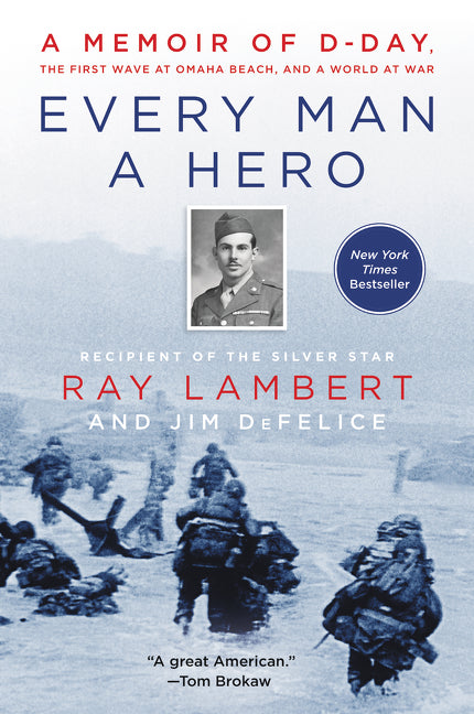 Every Man a Hero: A Memoir of D-Day, the First Wave at Omaha Beach, and a World at War -- Ray Lambert, Paperback