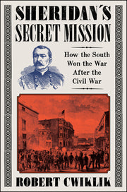 Sheridan's Secret Mission: How the South Won the War After the Civil War by Cwiklik, Robert