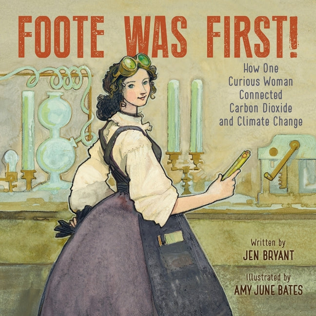 Foote Was First!: How One Curious Woman Connected Carbon Dioxide and Climate Change by Bryant, Jen