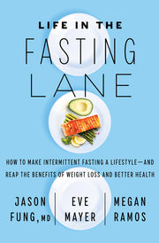Life in the Fasting Lane: How to Make Intermittent Fasting a Lifestyle--And Reap the Benefits of Weight Loss and Better Health by Fung, Jason