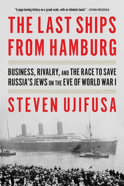 The Last Ships from Hamburg: Business, Rivalry, and the Race to Save Russia's Jews on the Eve of World War I by Ujifusa, Steven