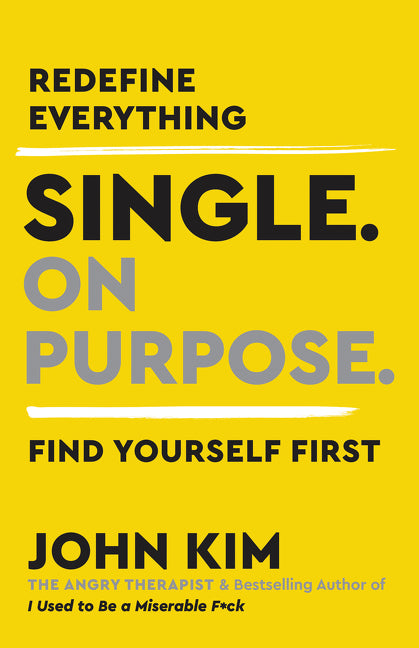 Single on Purpose: Redefine Everything. Find Yourself First. -- John Kim, Hardcover