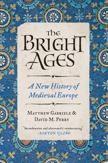 The Bright Ages: A New History of Medieval Europe by Gabriele, Matthew
