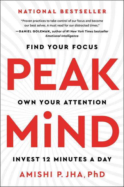 Peak Mind: Find Your Focus, Own Your Attention, Invest 12 Minutes a Day -- Amishi P. Jha, Paperback