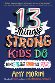 13 Things Strong Kids Do: Think Big, Feel Good, Act Brave by Morin, Amy