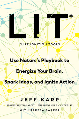 Lit: Life Ignition Tools: Use Nature's Playbook to Energize Your Brain, Spark Ideas, and Ignite Action -- Jeff Karp, Hardcover