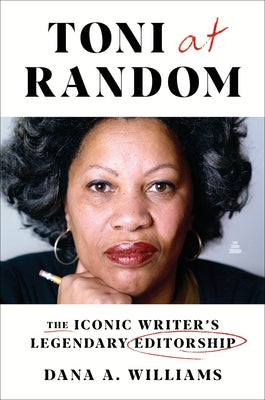 Toni at Random: The Iconic Writer's Legendary Editorship by Williams, Dana A.