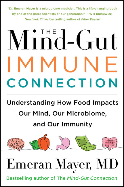 The Mind-Gut-Immune Connection: Understanding How Food Impacts Our Mind, Our Microbiome, and Our Immunity -- Emeran Mayer, Paperback