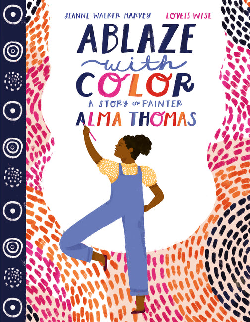 Ablaze with Color: A Story of Painter Alma Thomas by Harvey, Jeanne Walker
