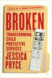 Broken: Transforming Child Protective Services--Notes of a Former Caseworker by Pryce, Jessica