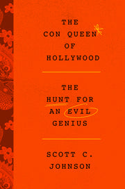 The Con Queen of Hollywood: The Hunt for an Evil Genius by Johnson, Scott C.