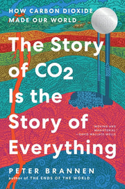 The Story of CO2 Is the Story of Everything: How Carbon Dioxide Made Our World by Brannen, Peter