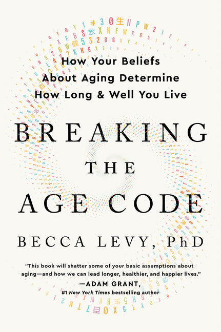 Breaking the Age Code: How Your Beliefs about Aging Determine How Long and Well You Live -- Becca Levy, Paperback