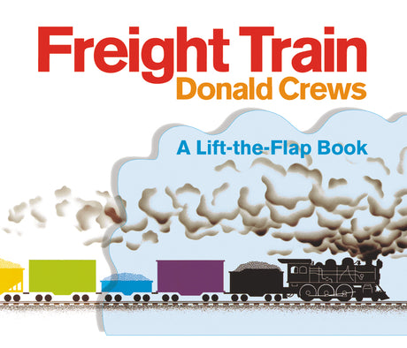 Freight Train Lift-The-Flap: A Caldecott Honor Award Winner -- Donald Crews, Board Book