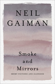 Smoke and Mirrors: Short Fictions and Illusions by Gaiman, Neil