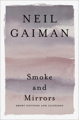 Smoke and Mirrors: Short Fictions and Illusions by Gaiman, Neil