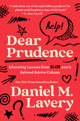 Dear Prudence: Liberating Lessons from Slate.Com's Beloved Advice Column -- Daniel M. Lavery, Hardcover