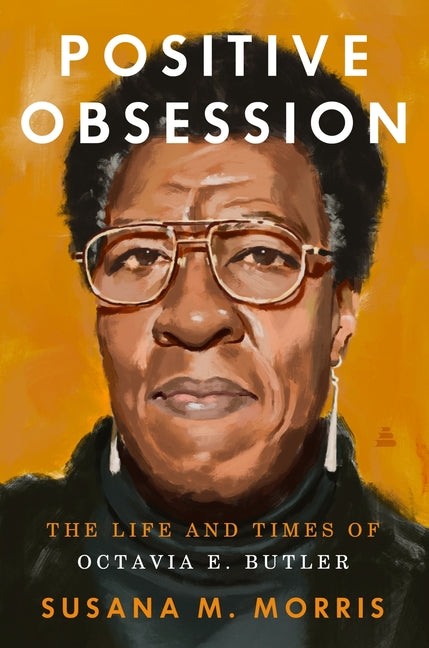 Positive Obsession: The Life and Times of Octavia E. Butler -- Susana M. Morris, Hardcover