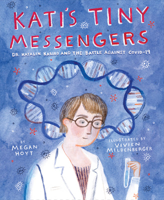 Kati's Tiny Messengers: Dr. Katalin Karikó and the Battle Against Covid-19 -- Megan Hoyt, Hardcover