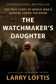 The Watchmaker's Daughter: The True Story of World War II Heroine Corrie Ten Boom by Loftis, Larry