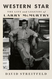 Western Star: The Life and Legends of Larry McMurtry by Streitfeld, David