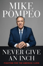 Never Give an Inch: Fighting for the America I Love by Pompeo, Mike
