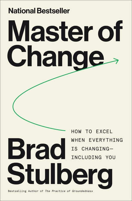 Master of Change: How to Excel When Everything Is Changing - Including You -- Brad Stulberg, Hardcover