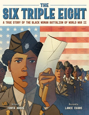 The Six Triple Eight: A True Story of the Black Woman Battalion of World War II by Abari, Tonya