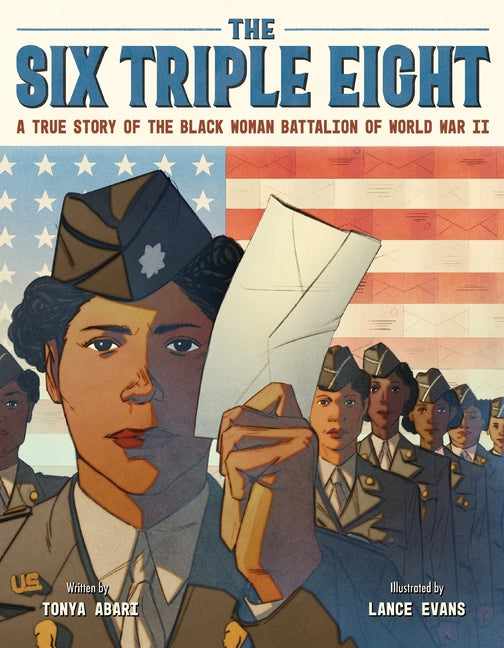 The Six Triple Eight: A True Story of the Black Woman Battalion of World War II by Abari, Tonya