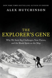 The Explorer's Gene: Why We Seek Big Challenges, New Flavors, and the Blank Spots on the Map by Hutchinson, Alex