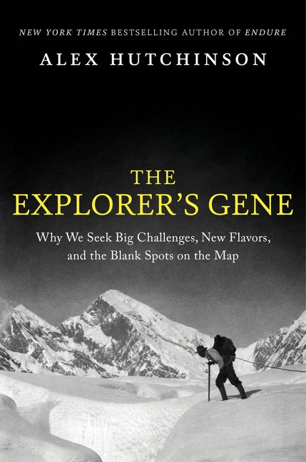 The Explorer's Gene: Why We Seek Big Challenges, New Flavors, and the Blank Spots on the Map -- Alex Hutchinson, Hardcover