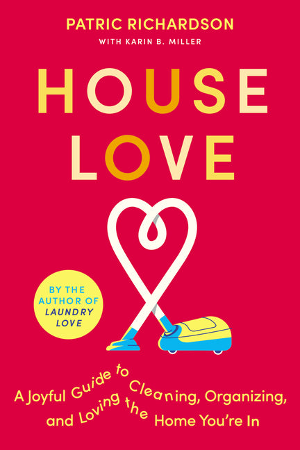 House Love: A Joyful Guide to Cleaning, Organizing, and Loving the Home You're in -- Patric Richardson, Hardcover