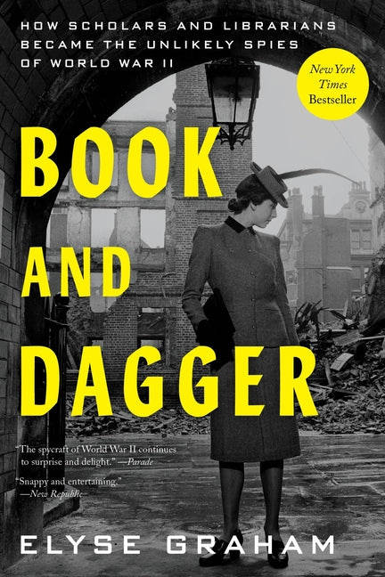 Book and Dagger: How Scholars and Librarians Became the Unlikely Spies of World War II by Graham, Elyse