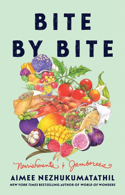 Bite by Bite: Nourishments and Jamborees -- Aimee Nezhukumatathil, Hardcover