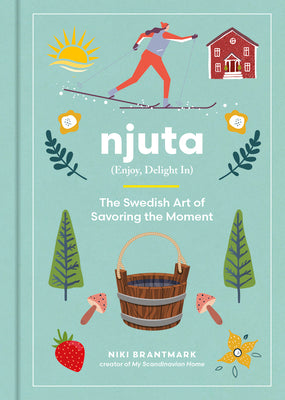 Njuta: Enjoy, Delight In: The Swedish Art of Savoring the Moment -- Niki Brantmark, Hardcover