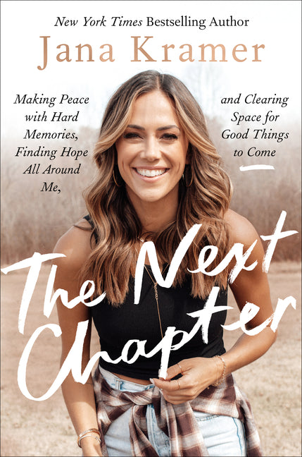 The Next Chapter: Making Peace with Hard Memories, Finding Hope All Around Me, and Clearing Space for Good Things to Come -- Jana Kramer, Hardcover