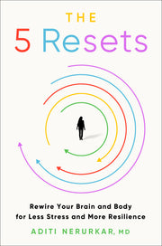 The 5 Resets: Rewire Your Brain and Body for Less Stress and More Resilience by Nerurkar, Aditi