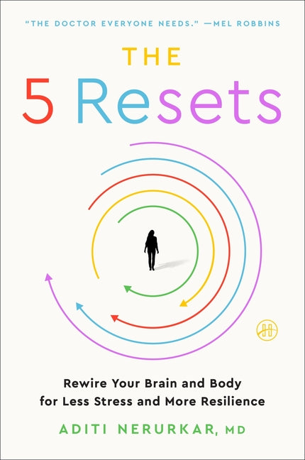 The 5 Resets: Rewire Your Brain and Body for Less Stress and More Resilience by Nerurkar, Aditi