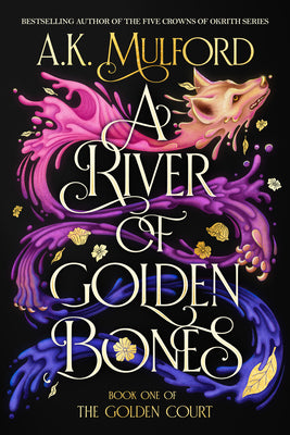 A River of Golden Bones: Book One of the Golden Court -- A. K. Mulford, Hardcover