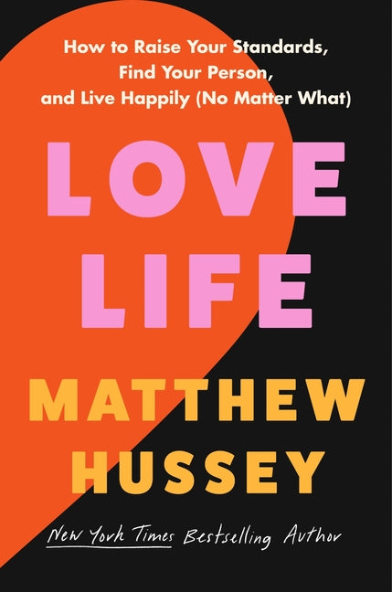 Love Life: How to Raise Your Standards, Find Your Person, and Live Happily (No Matter What) -- Matthew Hussey, Hardcover