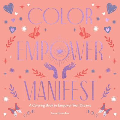 Color Empower Manifest: A Coloring Book to Empower Your Dreams -- Lona Eversden, Paperback