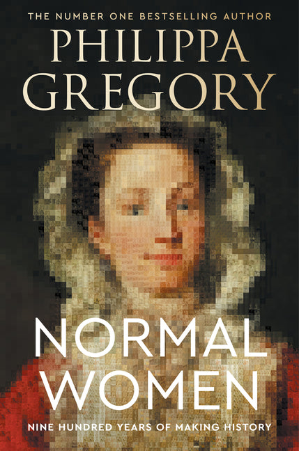Normal Women: Nine Hundred Years of Making History -- Philippa Gregory, Hardcover