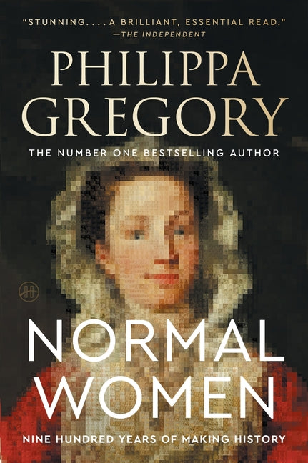 Normal Women: Nine Hundred Years of Making History -- Philippa Gregory, Paperback