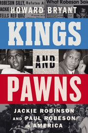 Kings and Pawns: Jackie Robinson and Paul Robeson in America by Bryant, Howard
