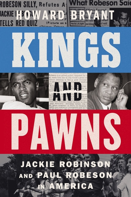 Kings and Pawns: Jackie Robinson and Paul Robeson in America -- Howard Bryant, Hardcover