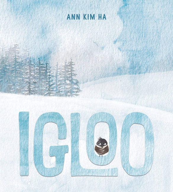 Igloo: A Home Built from Kindness and a Giant Snowball -- Ann Kim Ha, Hardcover