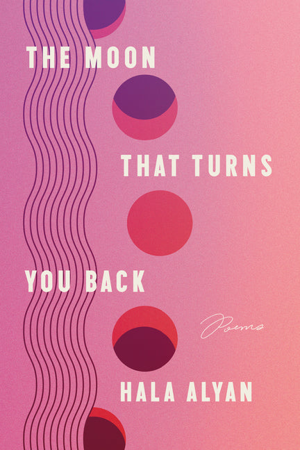 The Moon That Turns You Back: Poems by Alyan, Hala